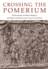 Image for Crossing the pomerium  : the boundaries of political, religious, and military institutions from Caesar to Constantine
