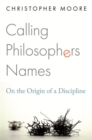 Image for Calling Philosophers Names : On the Origin of a Discipline