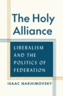 Image for The Holy Alliance : Liberalism and the Politics of Federation