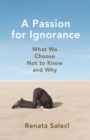 Image for A Passion for Ignorance : What We Choose Not to Know and Why