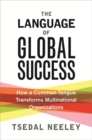 Image for The Language of Global Success : How a Common Tongue Transforms Multinational Organizations