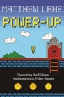 Image for Power-Up : Unlocking the Hidden Mathematics in Video Games