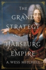 Image for The grand strategy of the Habsburg Empire