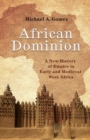 Image for African dominion  : a new history of empire in early and medieval West Africa