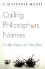 Image for Calling Philosophers Names: On the Origin of a Discipline