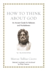 Image for How to think about God: an ancient guide for believers and nonbelivers