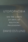 Image for Utopophobia: on the limits (if any) of political philosophy