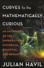 Image for Curves for the Mathematically Curious: An Anthology of the Unpredictable, Historical, Beautiful, and Romantic