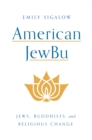 Image for American Jubu: Jews, Buddhists, and religious change in the United States