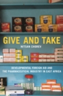 Image for Give and Take: Developmental Foreign Aid and the Pharmaceutical Industry in East Africa