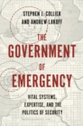 Image for The government of emergency  : vital systems, expertise, and the politics of security
