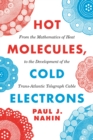 Image for Hot Molecules, Cold Electrons: From the Mathematics of Heat to the Development of the Trans-atlantic Telegraph Cable