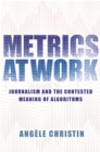 Image for Metrics at work: journalism and the contested meaning of algorithms