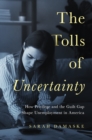 Image for The tolls of uncertainty  : how privilege and the guilt gap shape unemployment in America