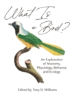Image for What is a bird?  : an exploration of anatomy, physiology, behavior, and ecology