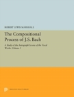 Image for The Compositional Process of J.S. Bach : A Study of the Autograph Scores of the Vocal Works: Volume I