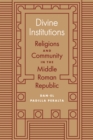 Image for Divine Institutions: Religions and Community in the Middle Roman Republic