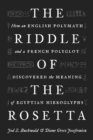 Image for The Riddle of the Rosetta : How an English Polymath and a French Polyglot Discovered the Meaning of Egyptian Hieroglyphs