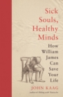 Image for Sick Souls, Healthy Minds: How William James Can Save Your Life