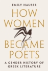 Image for How women became poets  : a gender history of Greek literature