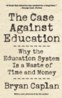 Image for The case against education: why the education system is a waste of time and money