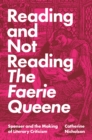 Image for Reading and Not Reading the Faerie Queene: Spenser and the Making of Literary Criticism