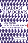 Image for Steadfast Democrats: How Social Forces Shape Black Political Behavior