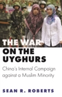 Image for The War on the Uyghurs - China`s Internal Campaign against a Muslim Minority