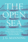 Image for The Open Sea : The Economic Life of the Ancient Mediterranean World from the Iron Age to the Rise of Rome