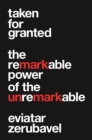 Image for Taken for Granted : The Remarkable Power of the Unremarkable