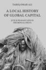 Image for A Local History of Global Capital : Jute and Peasant Life in the Bengal Delta