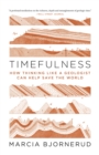 Image for Timefulness  : how thinking like a geologist can help save the world