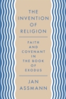 Image for The Invention of Religion : Faith and Covenant in the Book of Exodus
