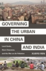 Image for Governing the urban in China and India  : land grabs, slum clearance, and the war on air pollution