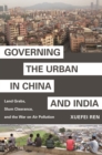 Image for Governing the Urban in China and India: Land Grabs, Slum Clearance, and the War on Air Pollution