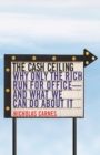 Image for The Cash Ceiling : Why Only the Rich Run for Office--and What We Can Do about It