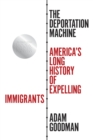 Image for The deportation machine  : America&#39;s long history of expelling immigrants