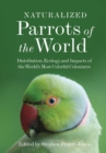 Image for Naturalized parrots of the world  : distribution, ecology, and impacts of the world&#39;s most colorful colonizers