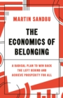 Image for The economics of belonging  : a radical plan to win back the left behind and achieve prosperity for all