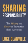 Image for Sharing Responsibility: The History and Future of Protection from Atrocities