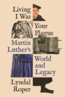 Image for Living I was your plague  : Martin Luther&#39;s world and legacy