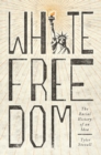 Image for White freedom  : the racial history of an idea