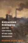 Image for Extraction ecologies and the literature of the long exhaustion