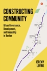 Image for Constructing Community: Urban Governance, Development, and Inequality in Boston