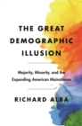 Image for The great demographic illusion  : majority, minority, and the expanding American mainstream