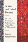 Image for A war on global poverty  : the lost promise of redistribution and the rise of microcredit