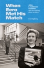 Image for When Eero Met His Match: Aline Louchheim Saarinen and the Making of an Architect