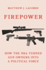 Image for Firepower  : how the NRA turned gun owners into a political force