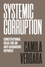 Image for Systemic Corruption : Constitutional Ideas for an Anti-Oligarchic Republic