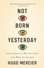 Image for Not born yesterday  : the science of who we trust and what we believe